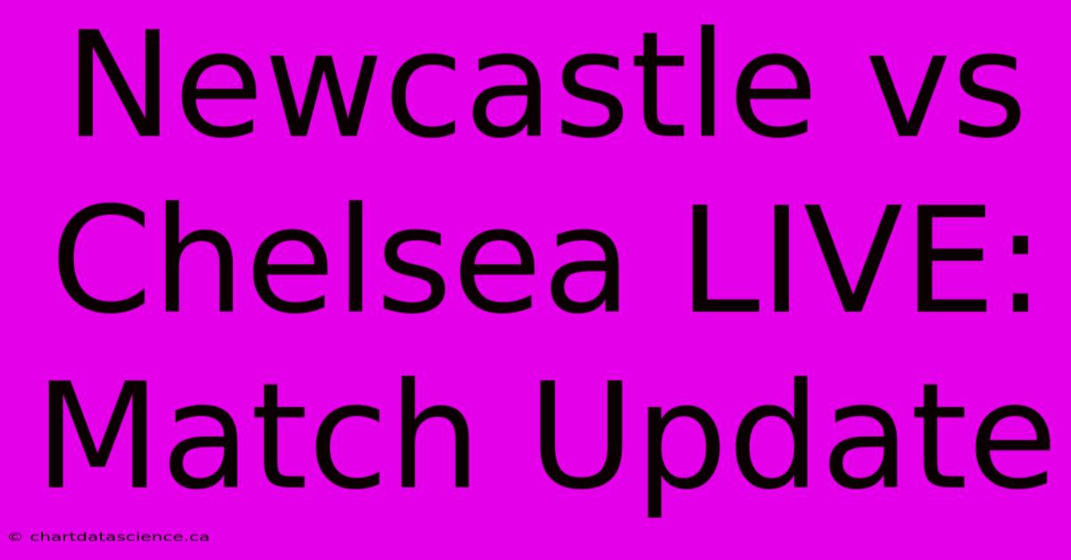 Newcastle Vs Chelsea LIVE: Match Update