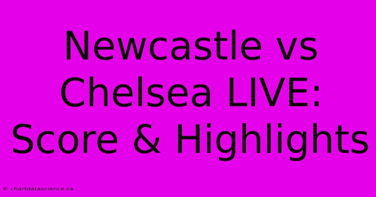 Newcastle Vs Chelsea LIVE: Score & Highlights