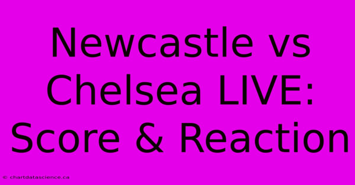 Newcastle Vs Chelsea LIVE: Score & Reaction