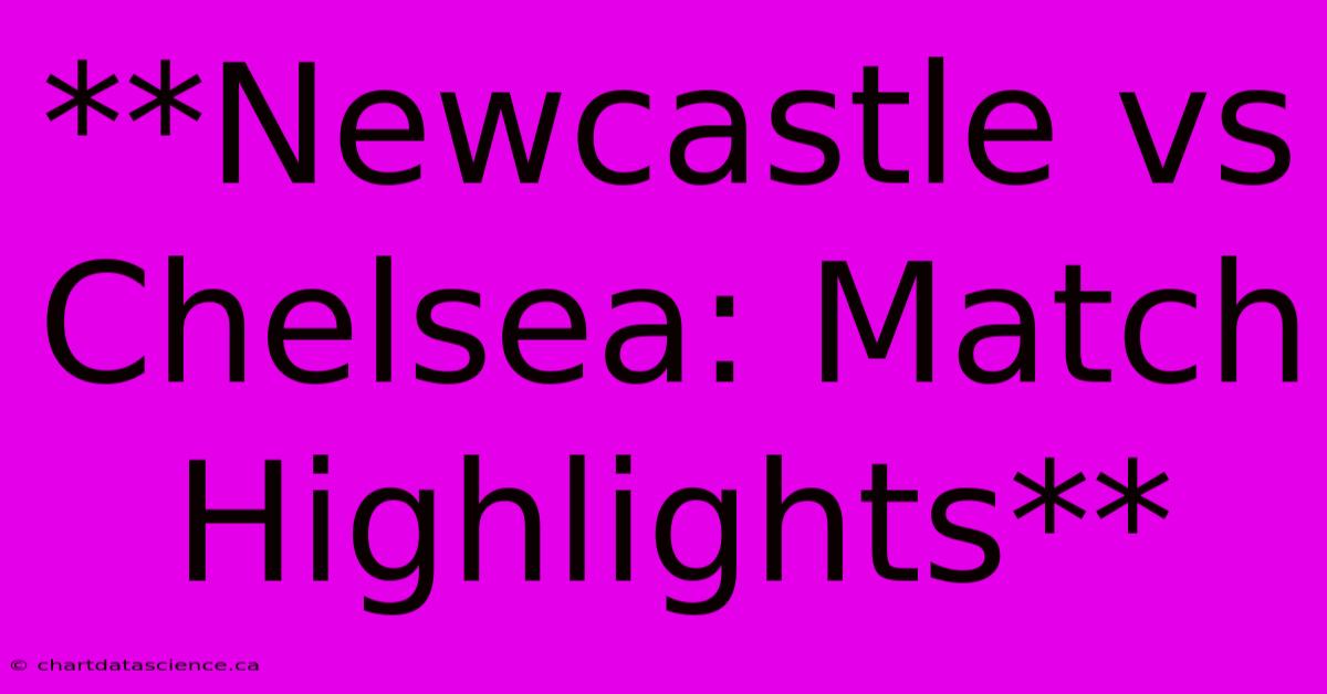 **Newcastle Vs Chelsea: Match Highlights**