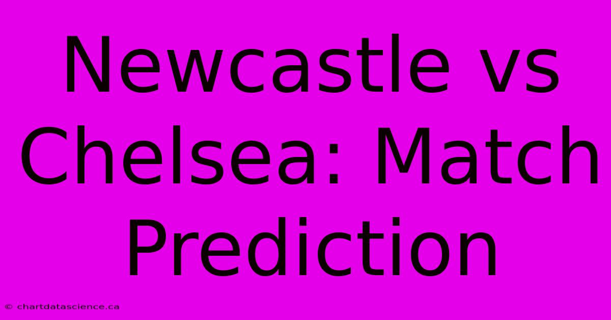 Newcastle Vs Chelsea: Match Prediction