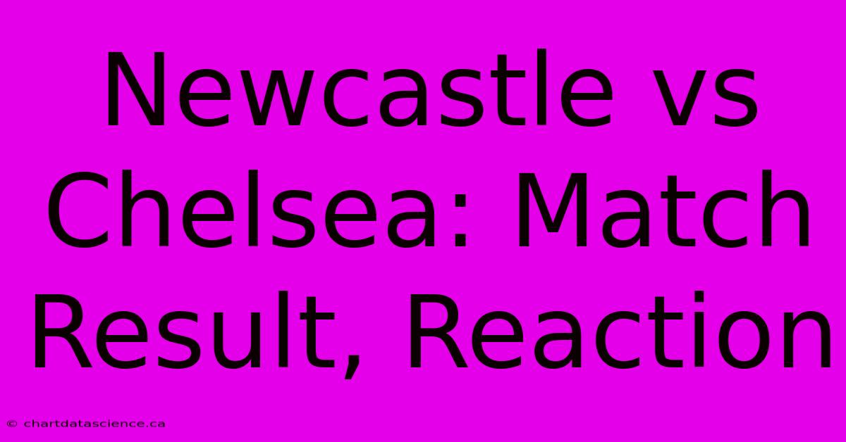 Newcastle Vs Chelsea: Match Result, Reaction