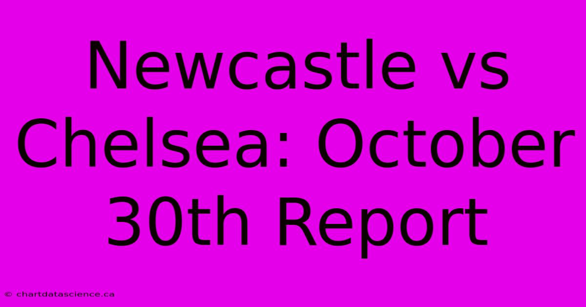 Newcastle Vs Chelsea: October 30th Report