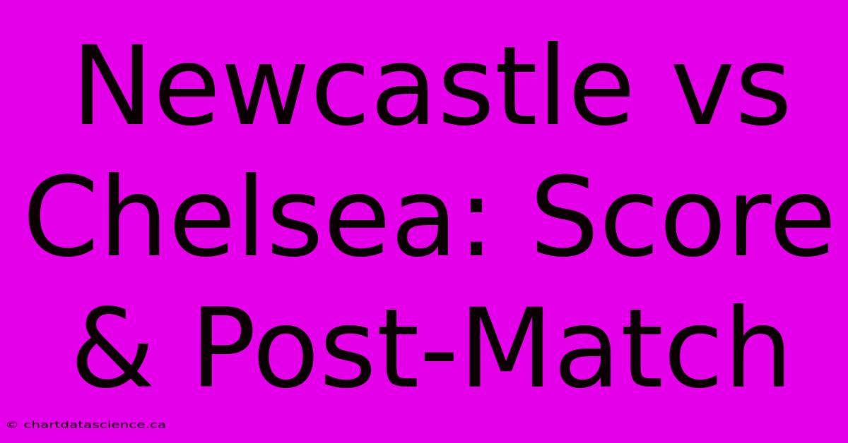 Newcastle Vs Chelsea: Score & Post-Match