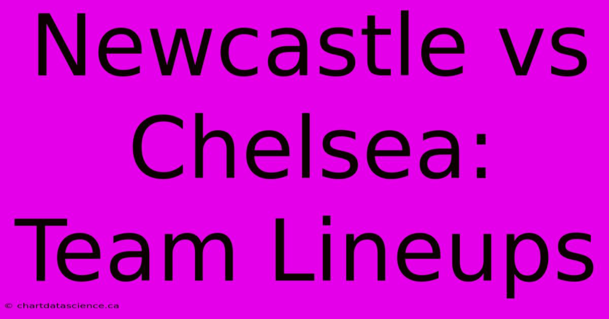 Newcastle Vs Chelsea: Team Lineups