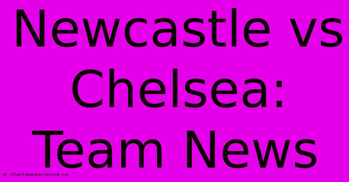 Newcastle Vs Chelsea: Team News