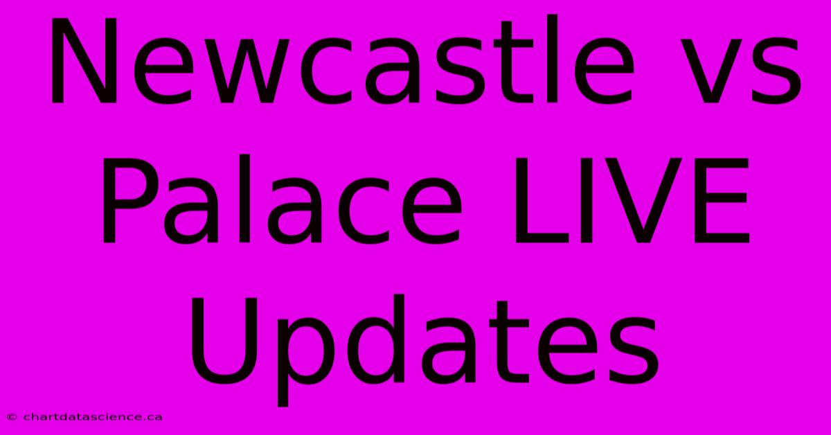 Newcastle Vs Palace LIVE Updates