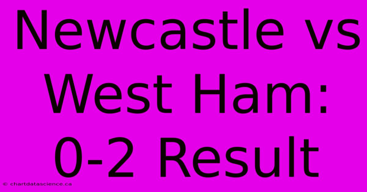 Newcastle Vs West Ham: 0-2 Result