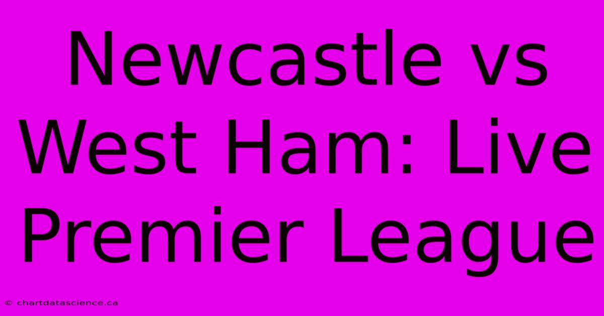 Newcastle Vs West Ham: Live Premier League