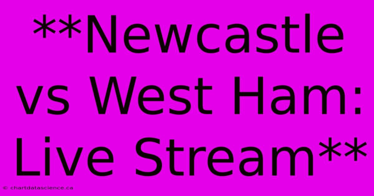 **Newcastle Vs West Ham: Live Stream**