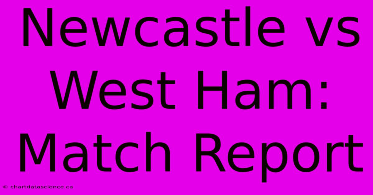 Newcastle Vs West Ham: Match Report