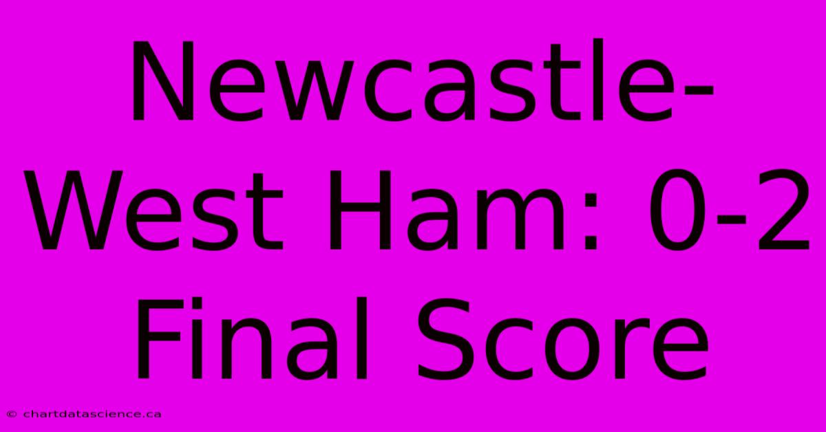 Newcastle-West Ham: 0-2 Final Score