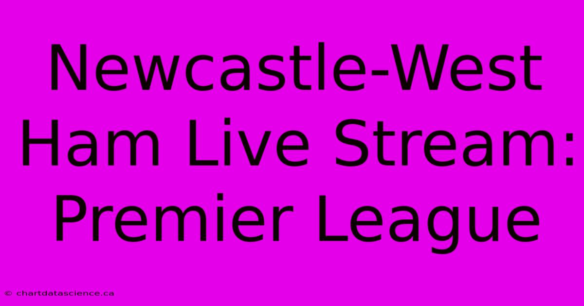 Newcastle-West Ham Live Stream: Premier League