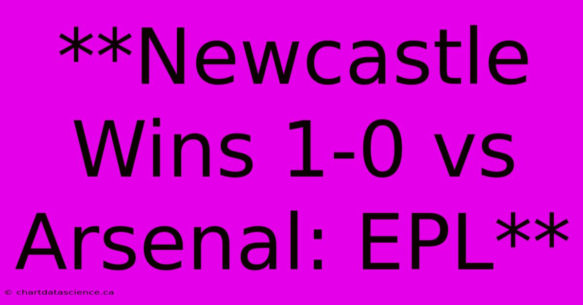 **Newcastle Wins 1-0 Vs Arsenal: EPL**