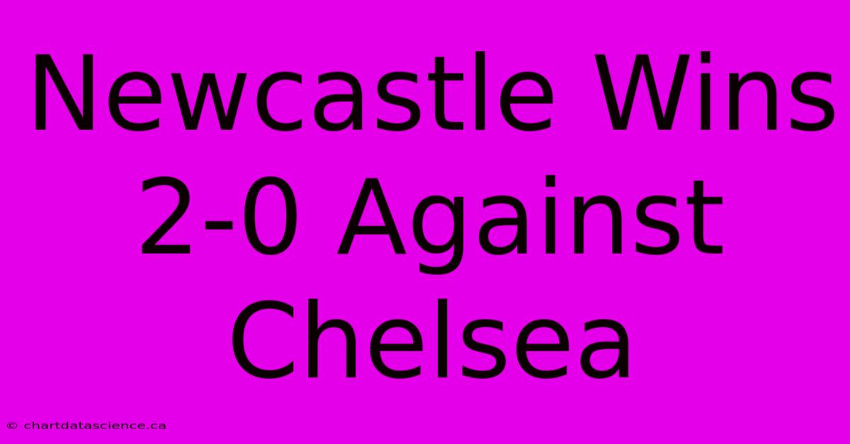 Newcastle Wins 2-0 Against Chelsea