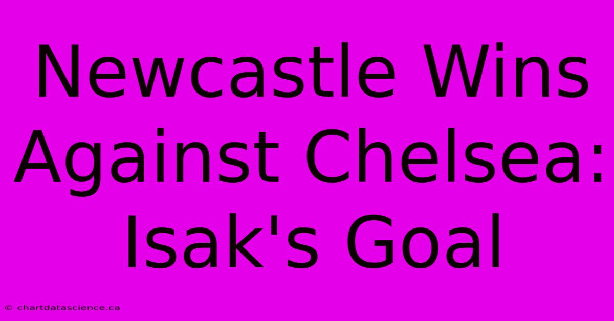 Newcastle Wins Against Chelsea: Isak's Goal