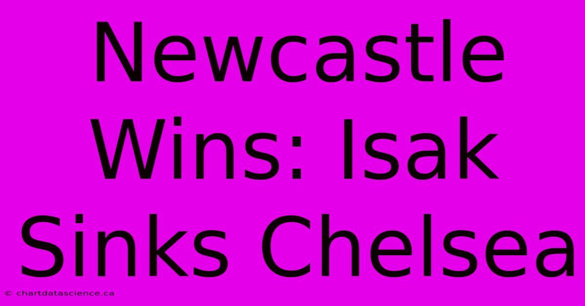 Newcastle Wins: Isak Sinks Chelsea