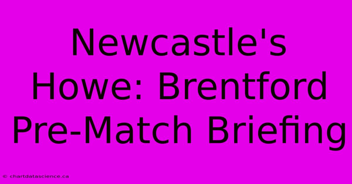 Newcastle's Howe: Brentford Pre-Match Briefing