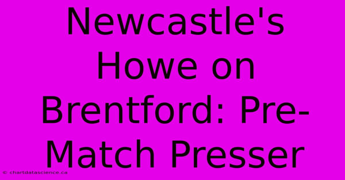 Newcastle's Howe On Brentford: Pre-Match Presser