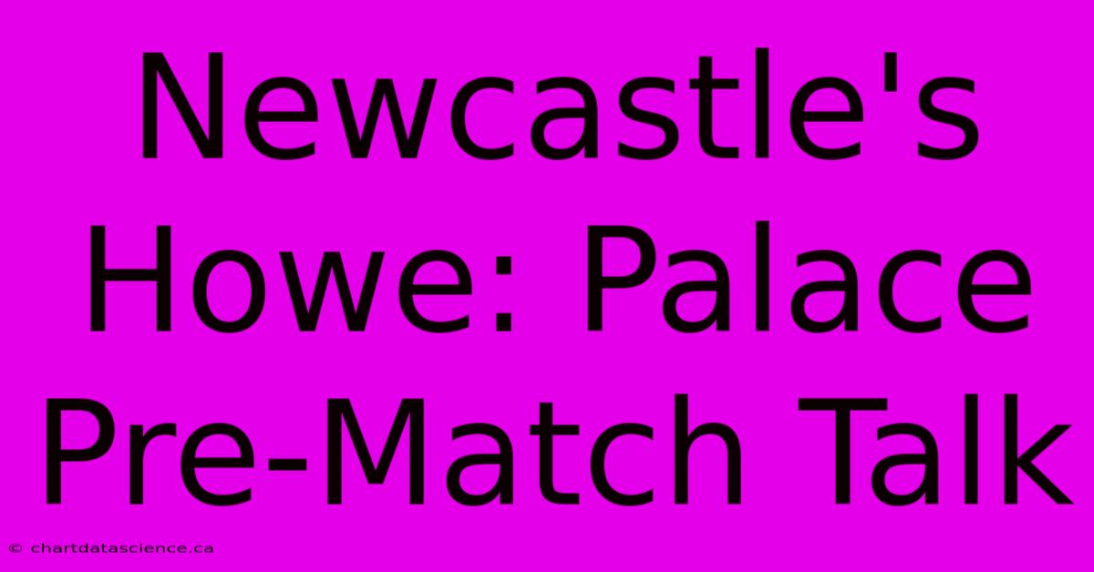 Newcastle's Howe: Palace Pre-Match Talk