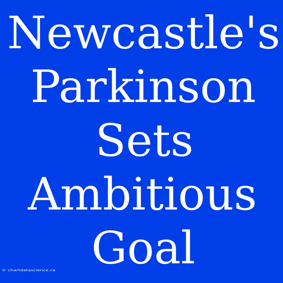 Newcastle's Parkinson Sets Ambitious Goal