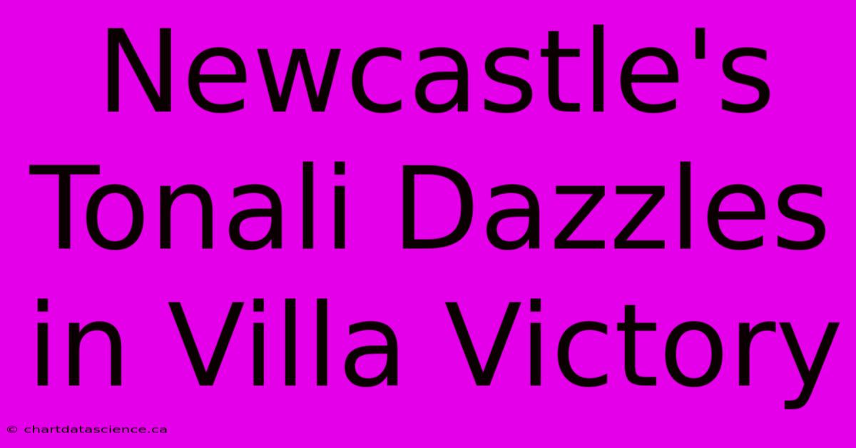 Newcastle's Tonali Dazzles In Villa Victory