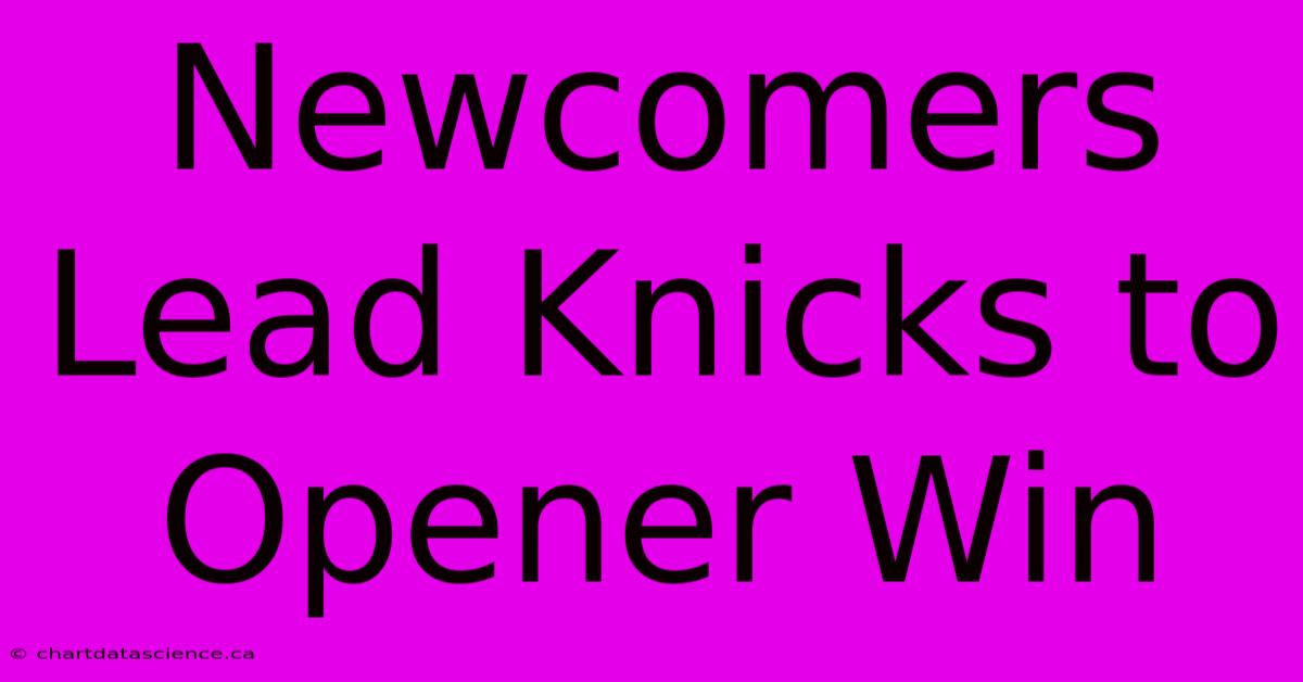 Newcomers Lead Knicks To Opener Win