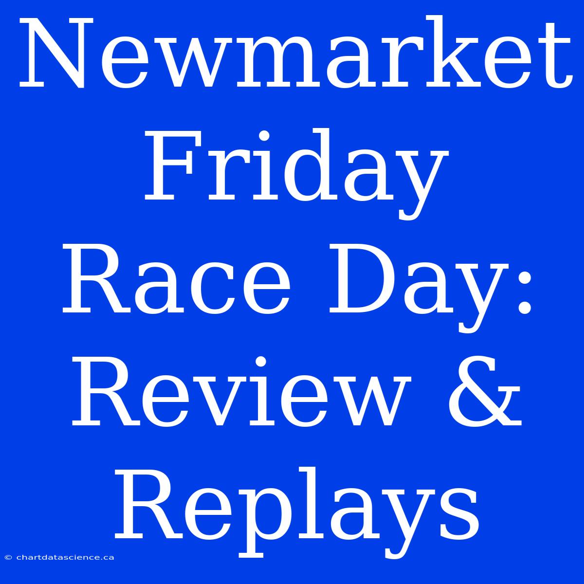 Newmarket Friday Race Day: Review & Replays