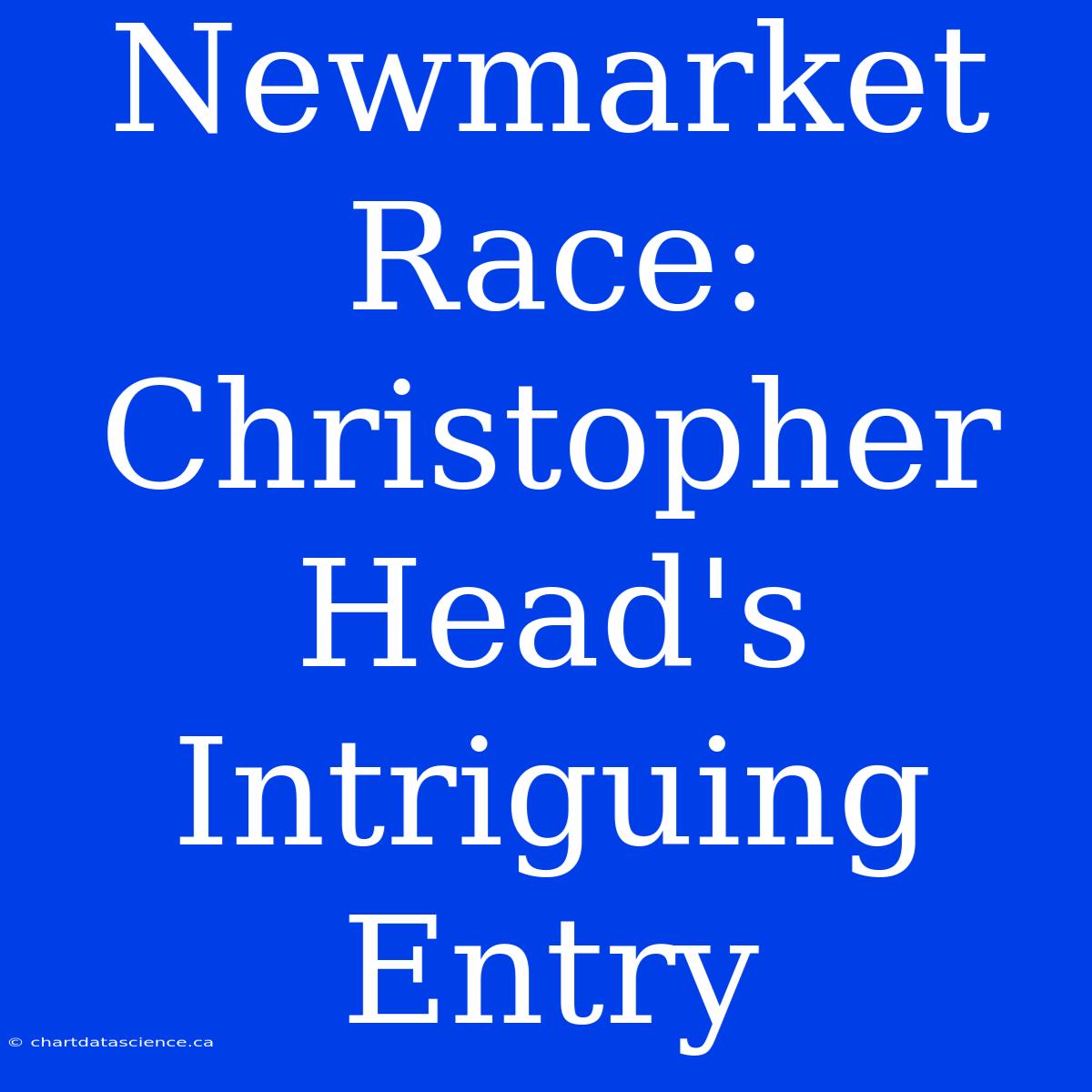 Newmarket Race: Christopher Head's Intriguing Entry