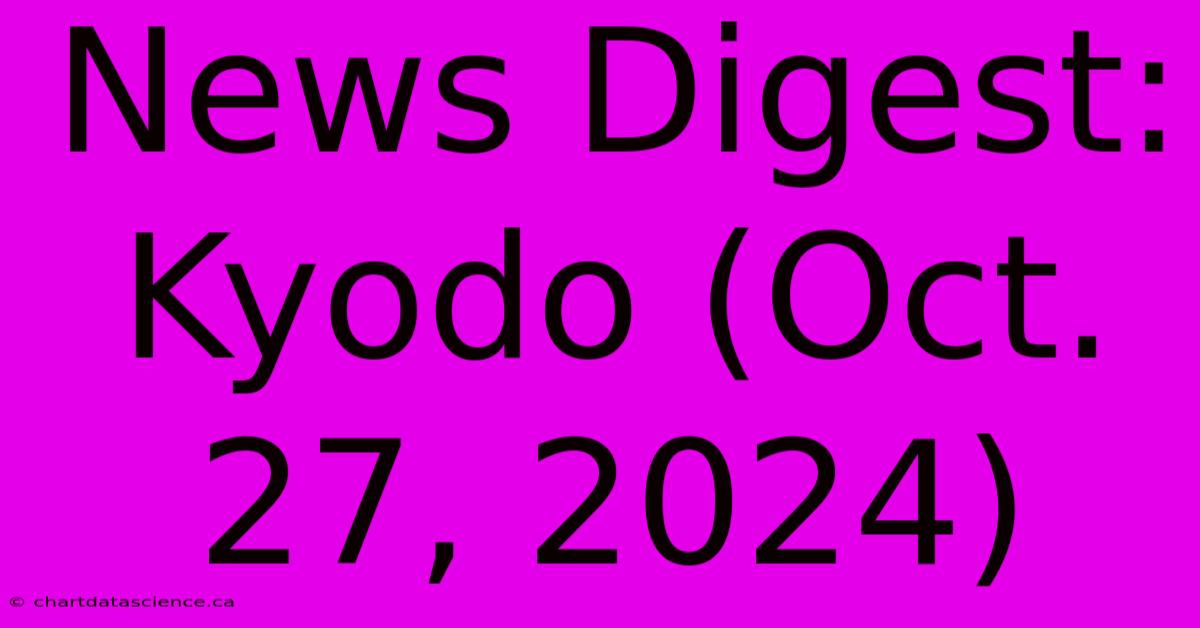 News Digest: Kyodo (Oct. 27, 2024)