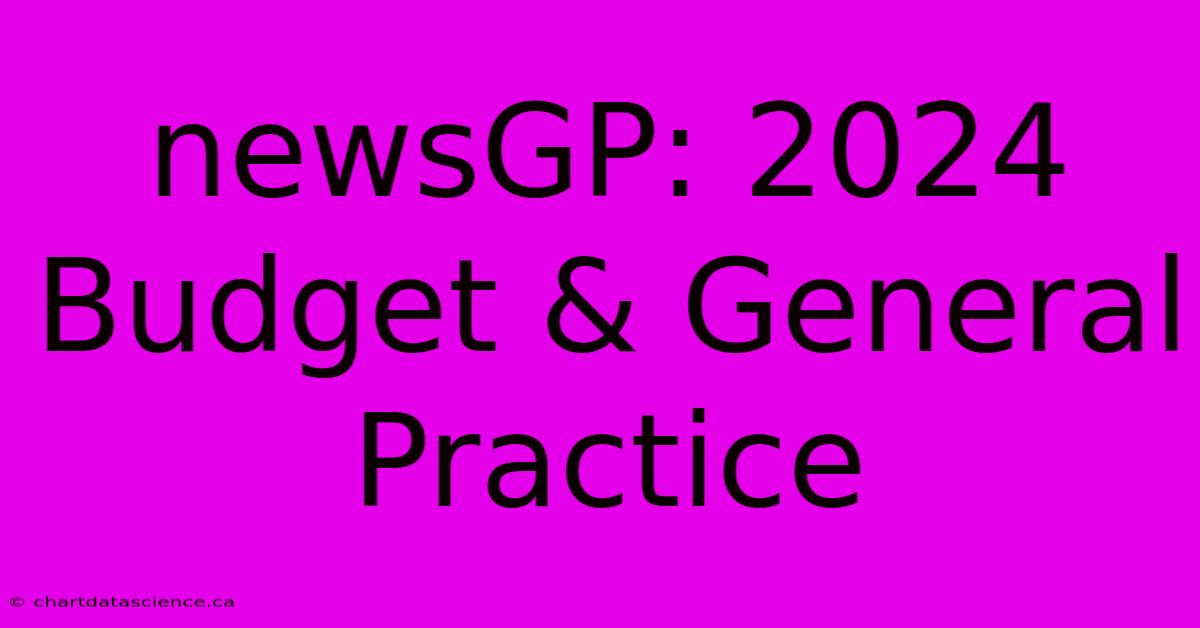 NewsGP: 2024 Budget & General Practice