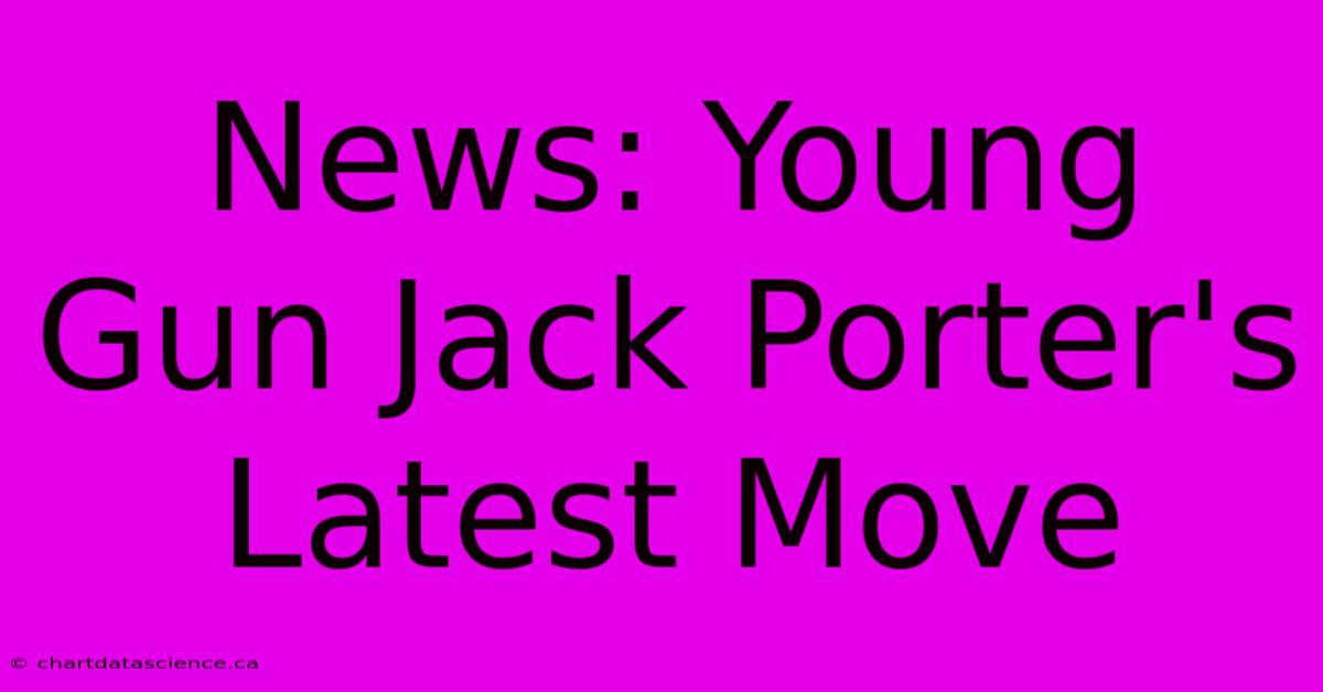 News: Young Gun Jack Porter's Latest Move 