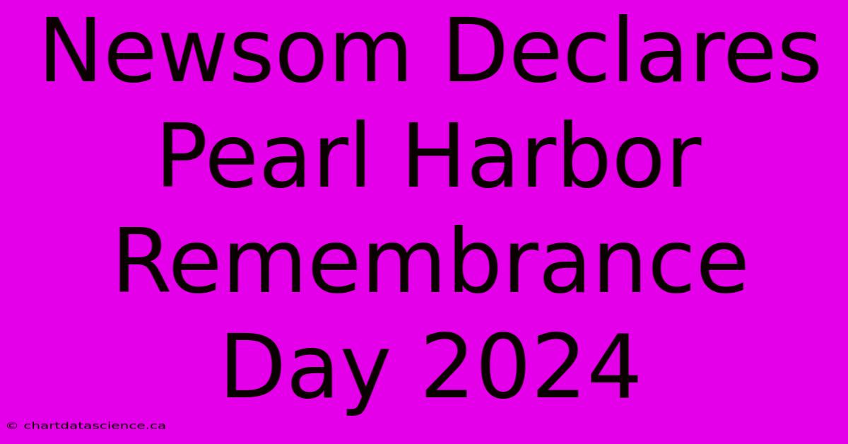 Newsom Declares Pearl Harbor Remembrance Day 2024