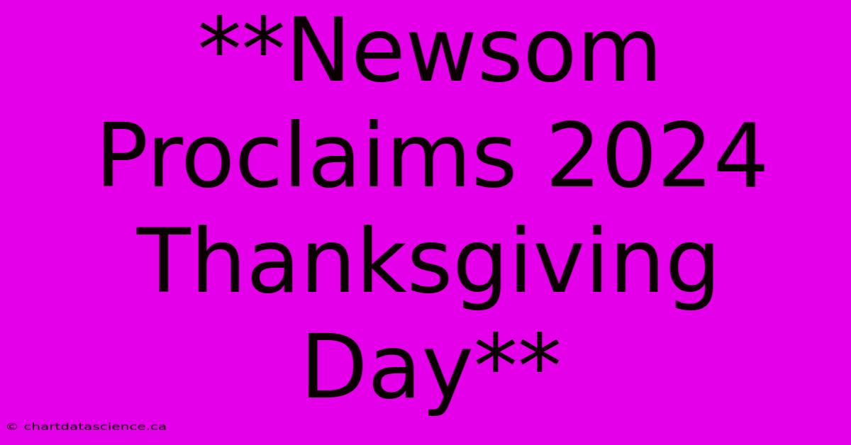 **Newsom Proclaims 2024 Thanksgiving Day**