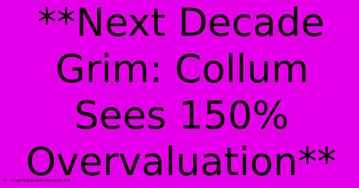 **Next Decade Grim: Collum Sees 150% Overvaluation**