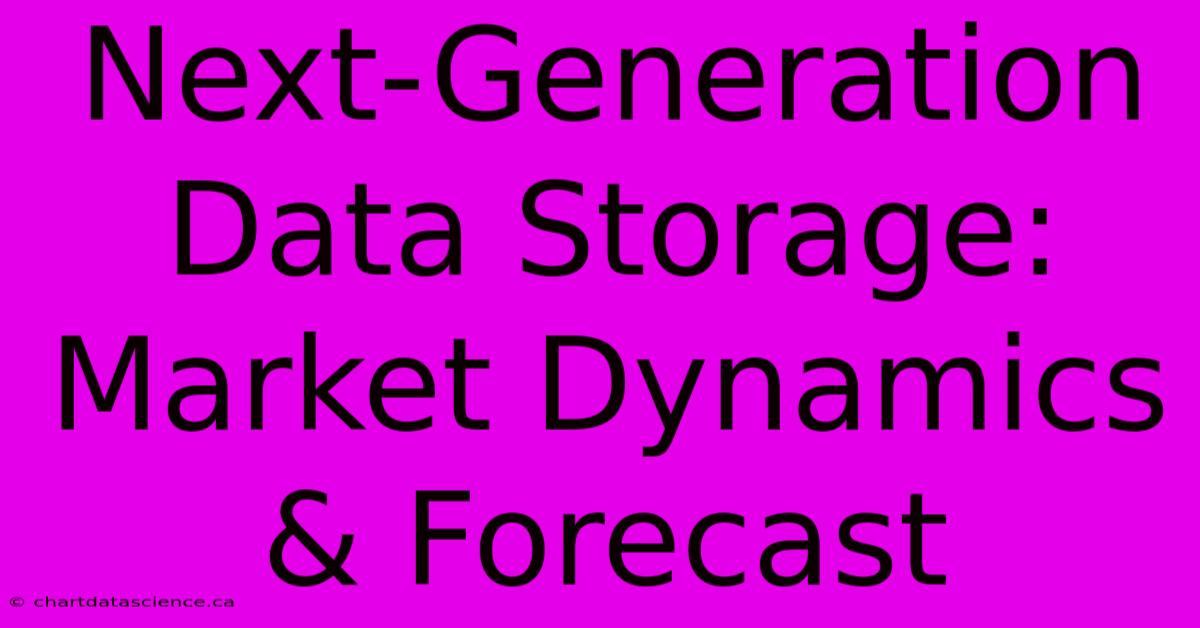 Next-Generation Data Storage: Market Dynamics & Forecast