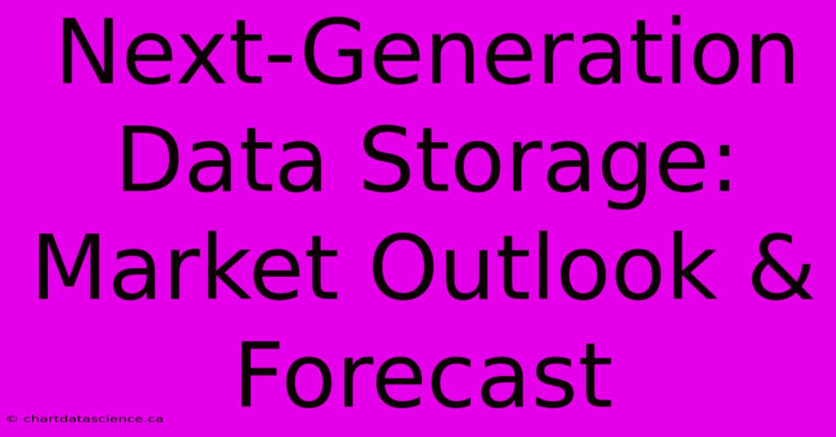 Next-Generation Data Storage: Market Outlook & Forecast