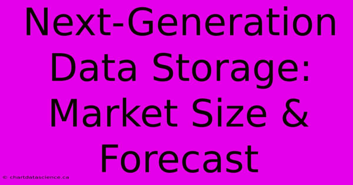 Next-Generation Data Storage: Market Size & Forecast