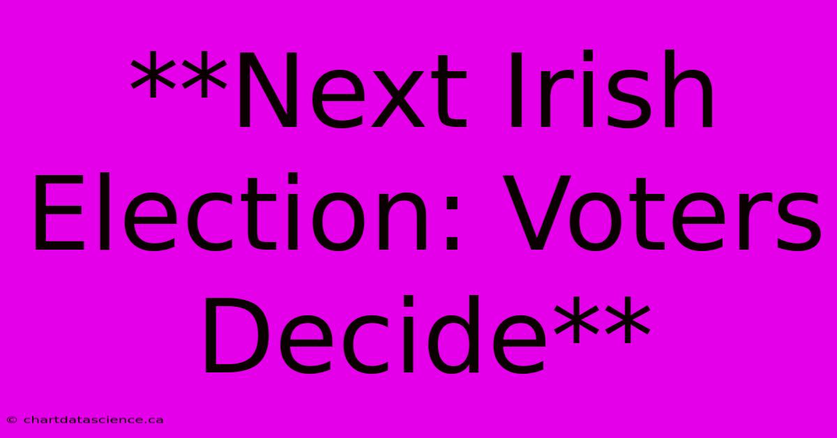 **Next Irish Election: Voters Decide**