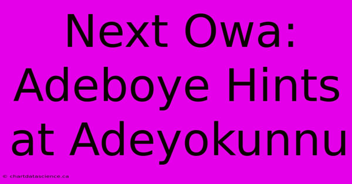 Next Owa: Adeboye Hints At Adeyokunnu