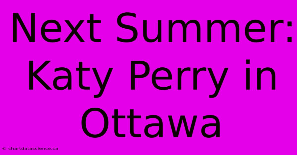 Next Summer: Katy Perry In Ottawa