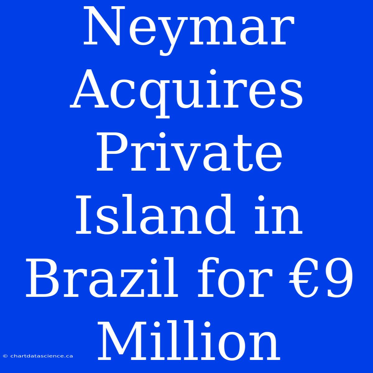 Neymar Acquires Private Island In Brazil For €9 Million