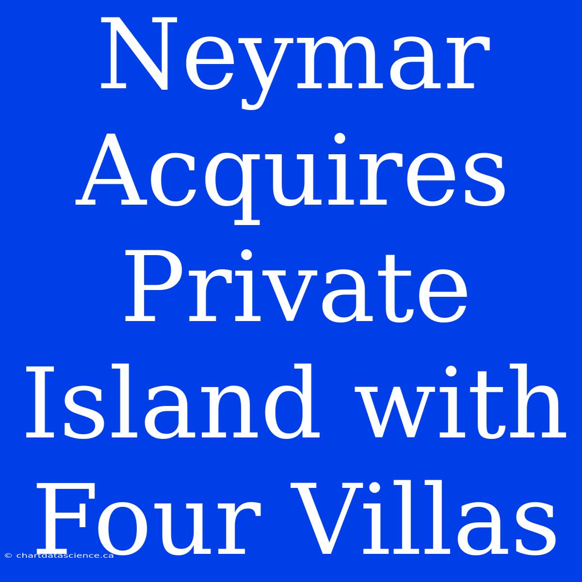 Neymar Acquires Private Island With Four Villas