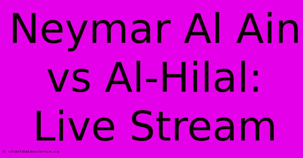 Neymar Al Ain Vs Al-Hilal: Live Stream