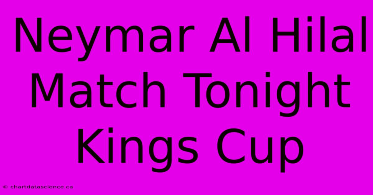 Neymar Al Hilal Match Tonight Kings Cup