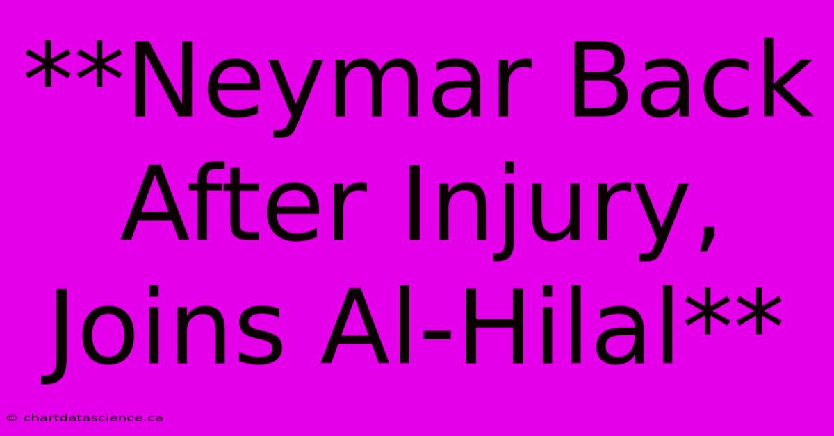 **Neymar Back After Injury, Joins Al-Hilal**