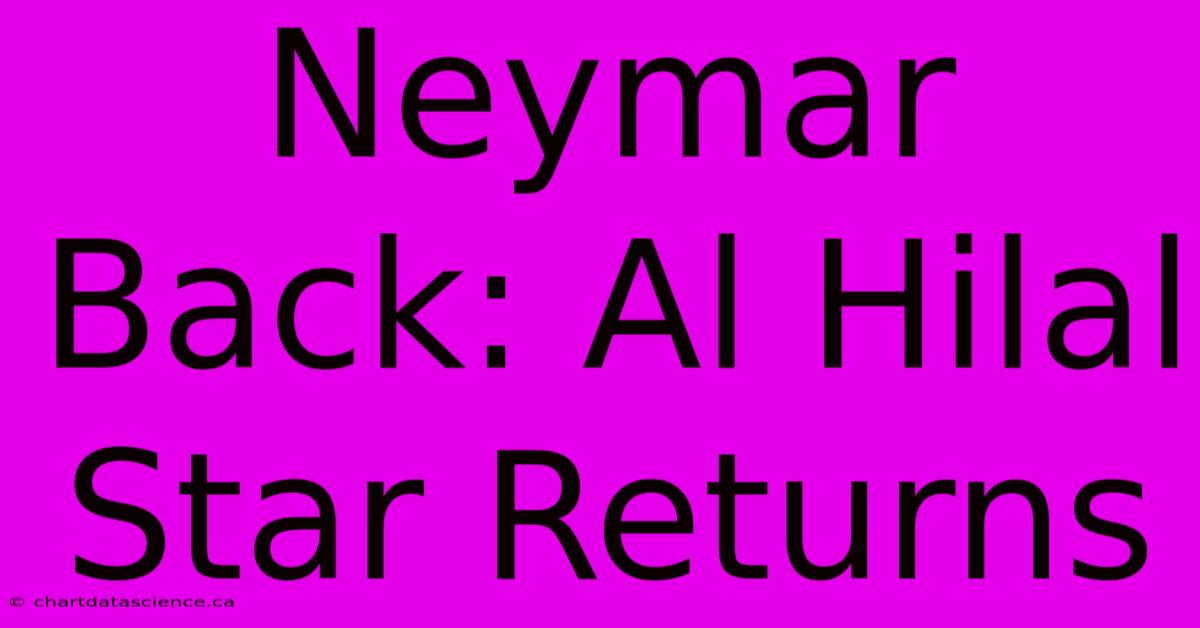 Neymar Back: Al Hilal Star Returns