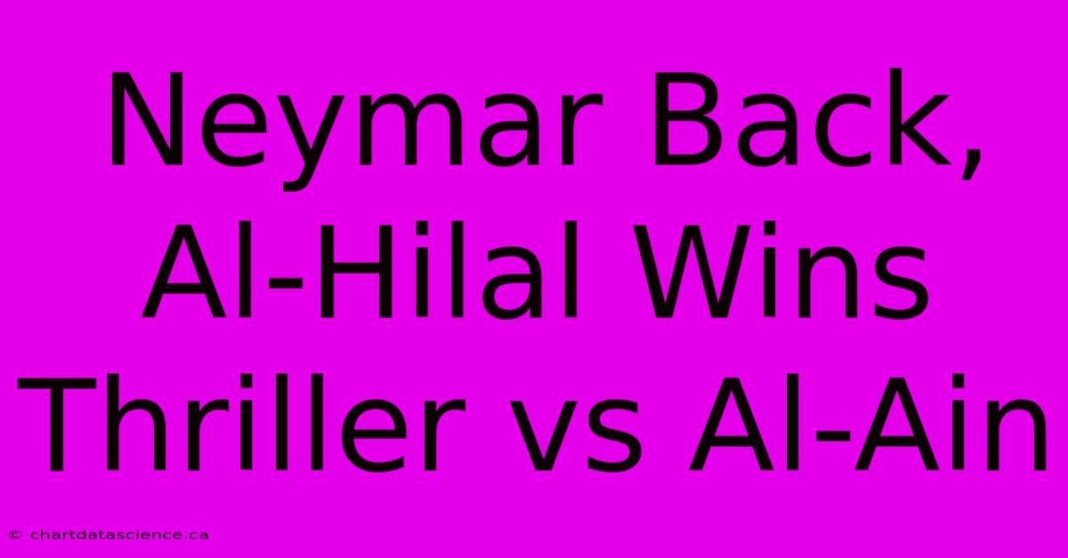 Neymar Back, Al-Hilal Wins Thriller Vs Al-Ain