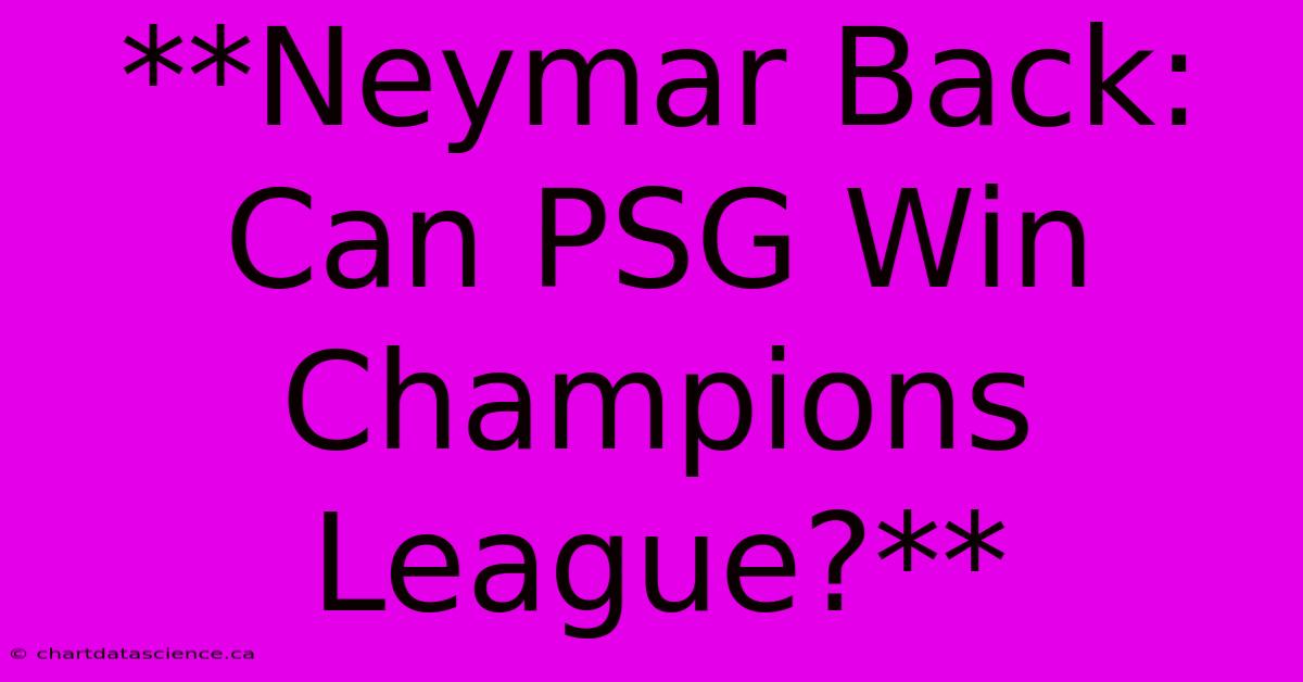 **Neymar Back: Can PSG Win Champions League?**