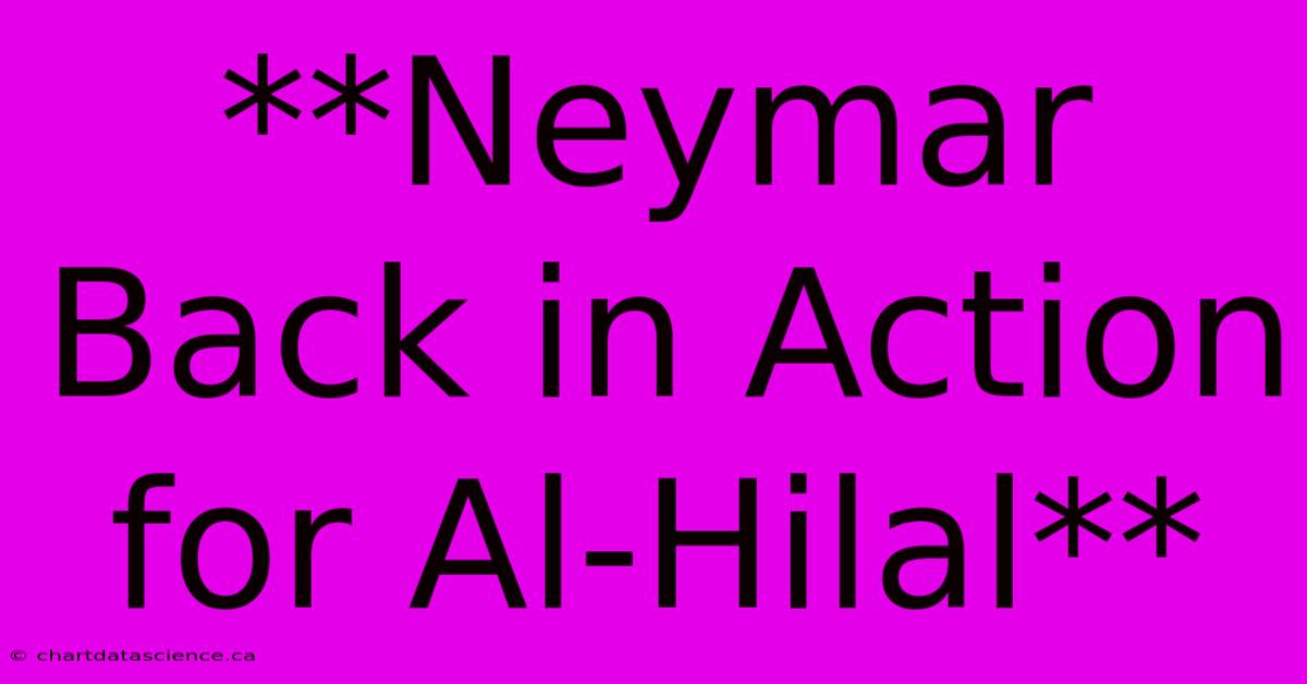 **Neymar Back In Action For Al-Hilal**